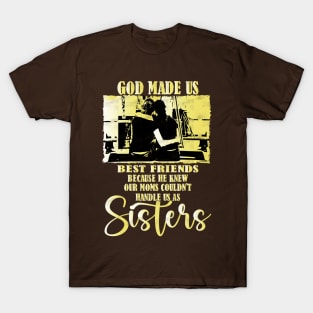 He Knew Our Moms Couldn't Handle us as Sisters, Friends like Family T-Shirt